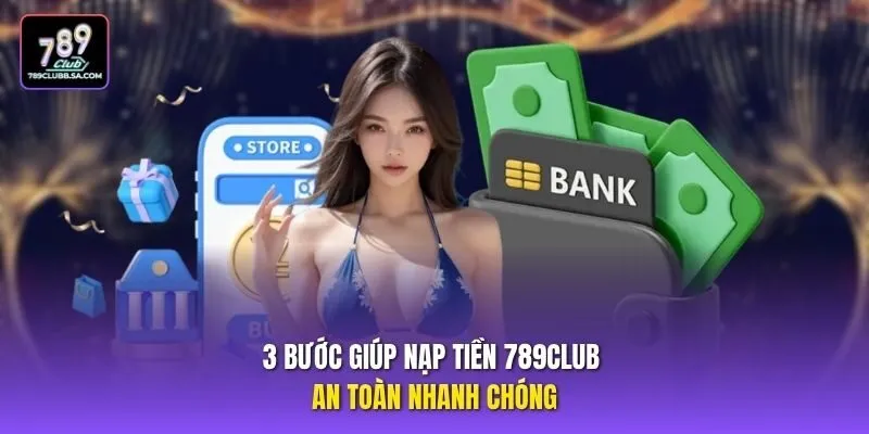 3 bước giúp nạp tiền 789club an toàn nhanh chóng 3 bước giúp nạp tiền 789club an toàn nhanh chóng