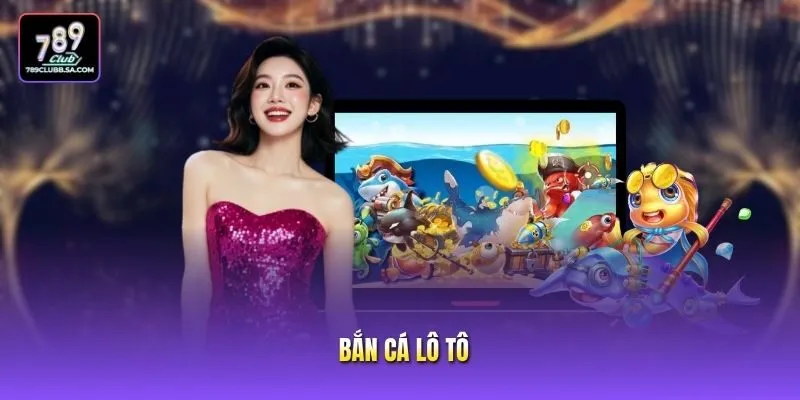 Bắn Cá Lô Tô - Trải Nghiệm Không Gian Săn Bắn Cực Đỉnh