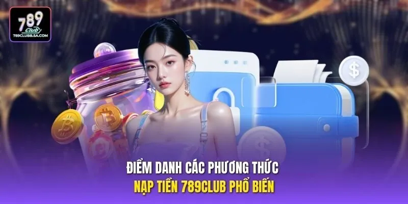 Điểm danh các phương thức nạp tiền 789club phổ biến Điểm danh các phương thức nạp tiền 789club phổ biến