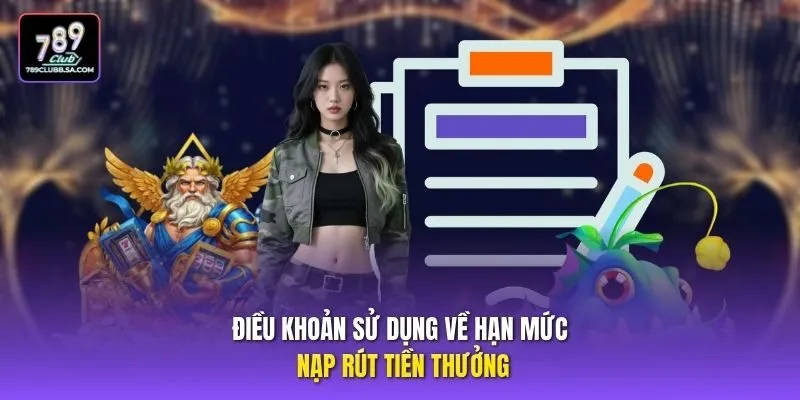 Điều khoản sử dụng về hạn mức nạp rút tiền thưởng