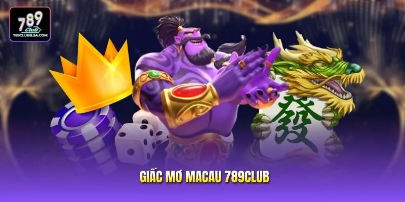 Giấc Mơ Macau 789club - Săn Hũ Lớn Rinh Quà Cực Khủng