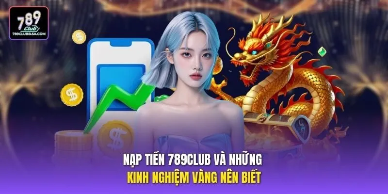 Nạp tiền 789club và những kinh nghiệm vàng nên biết Nạp tiền 789club và những kinh nghiệm vàng nên biết