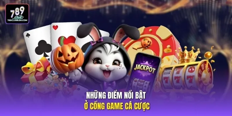 Những điểm nổi bật ở cổng game cá cược